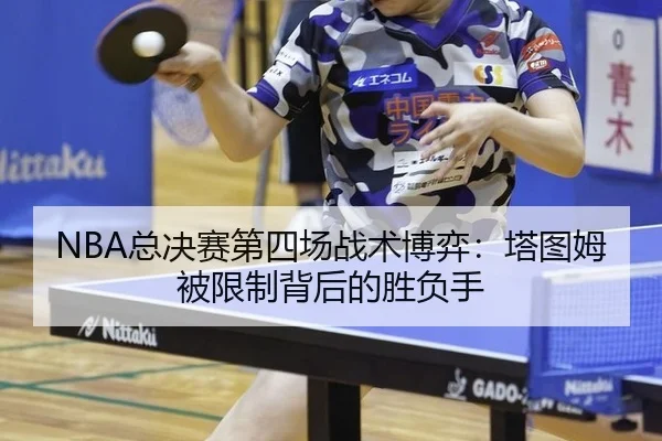 NBA总决赛第四场战术博弈：塔图姆被限制背后的胜负手